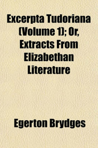 Cover of Excerpta Tudoriana (Volume 1); Or, Extracts from Elizabethan Literature