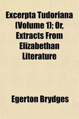 Book cover for Excerpta Tudoriana (Volume 1); Or, Extracts from Elizabethan Literature