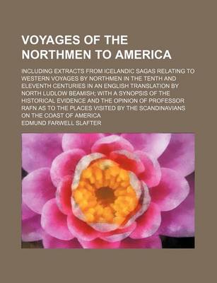 Book cover for Voyages of the Northmen to America; Including Extracts from Icelandic Sagas Relating to Western Voyages by Northmen in the Tenth and Eleventh Centuries in an English Translation by North Ludlow Beamish with a Synopsis of the Historical Evidence and the Op