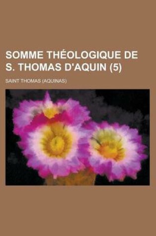 Cover of Somme Theologique de S. Thomas D'Aquin (5 )