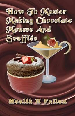 Book cover for How To Master Making Chocolate Mousse And Soufflés