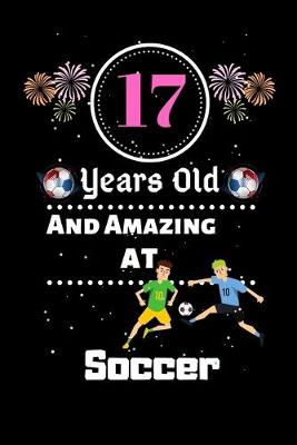 Cover of 17 Years Old and Amazing At Soccer