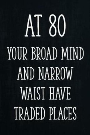 Cover of At 80 Your Broad Mind and Narrow Waist Have Traded Places