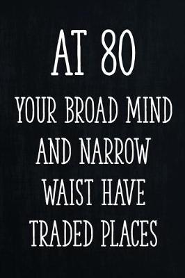 Book cover for At 80 Your Broad Mind and Narrow Waist Have Traded Places