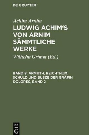 Cover of Ludwig Achim's von Arnim sammtliche Werke, Band 8, Armuth, Reichthum, Schuld und Busze der Grafin Dolores, Band 2