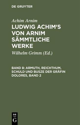 Book cover for Ludwig Achim's von Arnim sammtliche Werke, Band 8, Armuth, Reichthum, Schuld und Busze der Grafin Dolores, Band 2