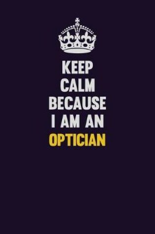 Cover of Keep calm Because I Am An Optician