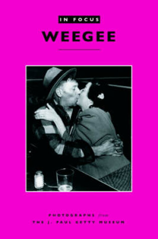 Cover of In Focus: Weegee – Photographs form the J.Paul Getty Museum