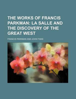 Book cover for The Works of Francis Parkman (Volume 6); La Salle and the Discovery of the Great West