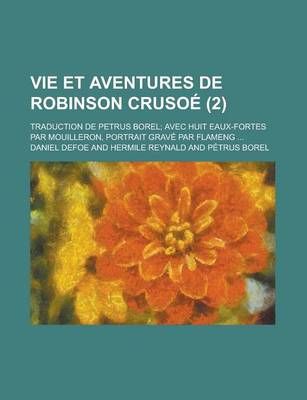 Book cover for Vie Et Aventures de Robinson Crusoe (2); Traduction de Petrus Borel Avec Huit Eaux-Fortes Par Mouilleron, Portrait Grave Par Flameng