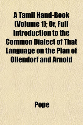 Book cover for A Tamil Hand-Book (Volume 1); Or, Full Introduction to the Common Dialect of That Language on the Plan of Ollendorf and Arnold