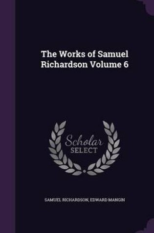 Cover of The Works of Samuel Richardson Volume 6