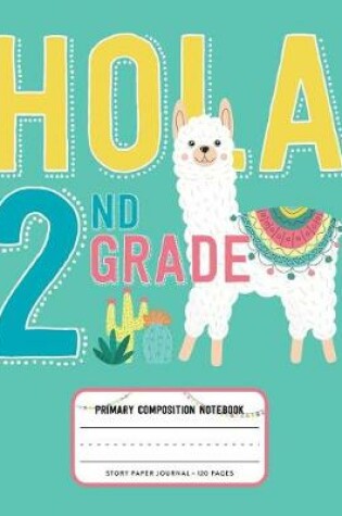 Cover of Hola 2nd Grade, Primary Composition Notebook Story Paper Journal 120 Pages