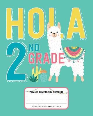 Book cover for Hola 2nd Grade, Primary Composition Notebook Story Paper Journal 120 Pages