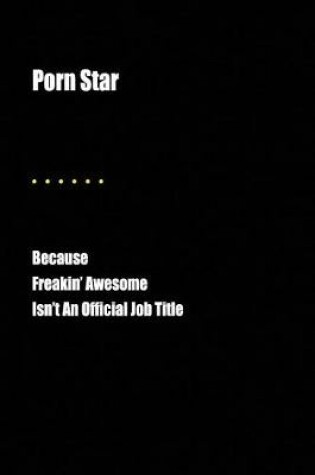 Cover of Porn Star Because Freakin' Awesome Isn't an Official Job Title