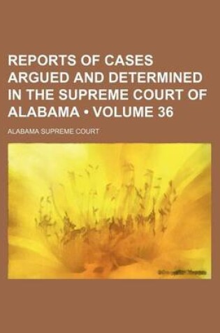 Cover of Reports of Cases Argued and Determined in the Supreme Court of Alabama (Volume 36)