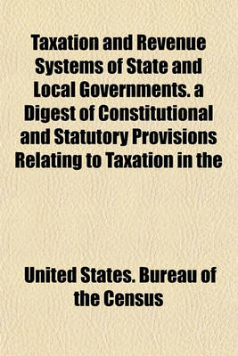 Book cover for Taxation and Revenue Systems of State and Local Governments. a Digest of Constitutional and Statutory Provisions Relating to Taxation in the