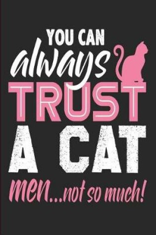 Cover of You Can Always Trust a Cat - Men...Not So Much!