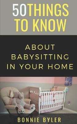 Cover of 50 Things to Know About Babysitting In Your Home