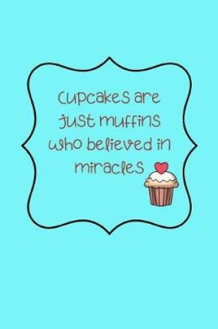 Cover of Cupcakes are just muffins who believed in miracles