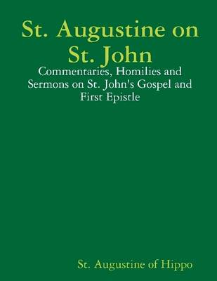 Book cover for St. Augustine on St. John: Commentaries, Homilies and Sermons on St. John's Gospel and First Epistle