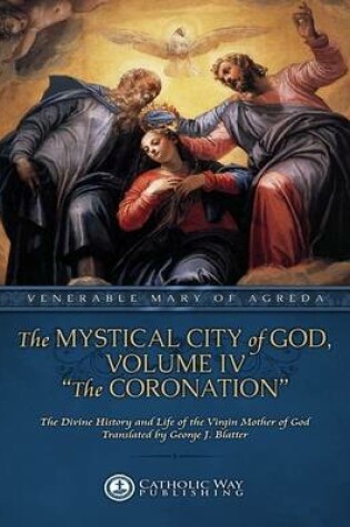 Cover of The Mystical City of God, Volume IV "The Coronation": The Divine History and Life of the Virgin Mother of God