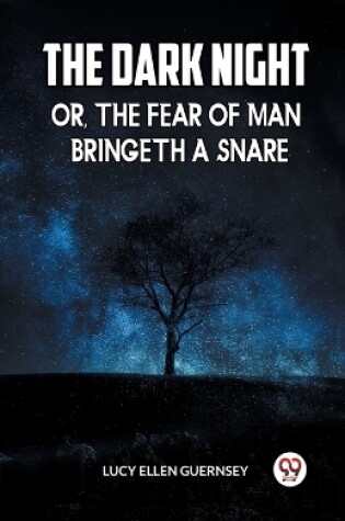 Cover of The Dark Night Or, the Fear of Man Bringeth a Snare