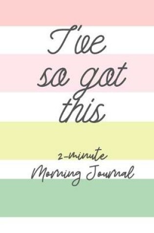 Cover of I've so Got This 2 Minute Morning Journal