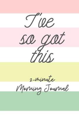 Book cover for I've so Got This 2 Minute Morning Journal