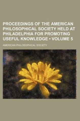 Cover of Proceedings of the American Philosophical Society Held at Philadelphia for Promoting Useful Knowledge Volume 5