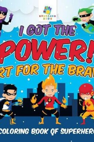 Cover of I Got the Power! Art for the Brave Coloring Book of Superhero