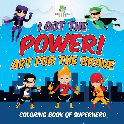 Book cover for I Got the Power! Art for the Brave Coloring Book of Superhero