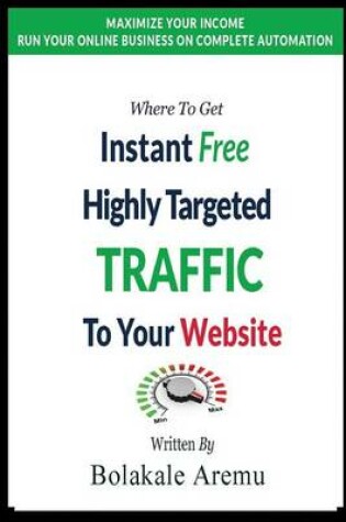 Cover of Where To Get Instant Free Highly Targeted Traffic To Your Website
