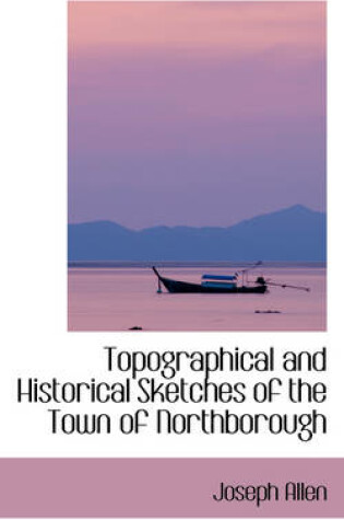 Cover of Topographical and Historical Sketches of the Town of Northborough