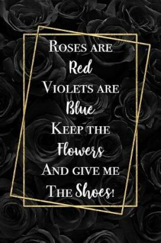 Cover of Roses Are Red Violets Are Blue Keep The Flowers And Give Me The Shoes