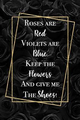 Book cover for Roses Are Red Violets Are Blue Keep The Flowers And Give Me The Shoes