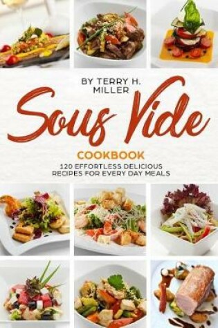 Cover of Sous Vide Cookbook 120 Effortless Delicious Recipes for Every Day Meals