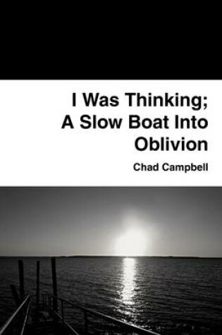 Cover of I Was Thinking: A Slow Boat into Oblivion