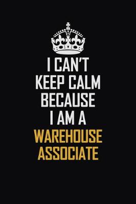 Book cover for I Can't Keep Calm Because I Am A Warehouse Associate