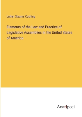 Book cover for Elements of the Law and Practice of Legislative Assemblies in the United States of America