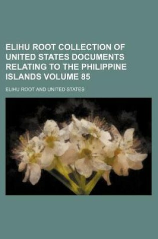 Cover of Elihu Root Collection of United States Documents Relating to the Philippine Islands Volume 85