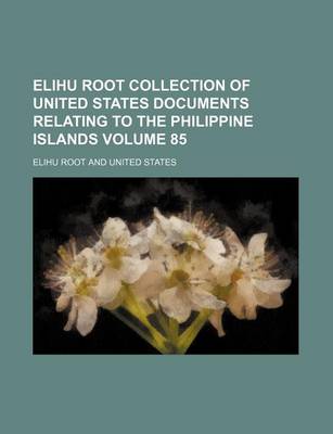 Book cover for Elihu Root Collection of United States Documents Relating to the Philippine Islands Volume 85