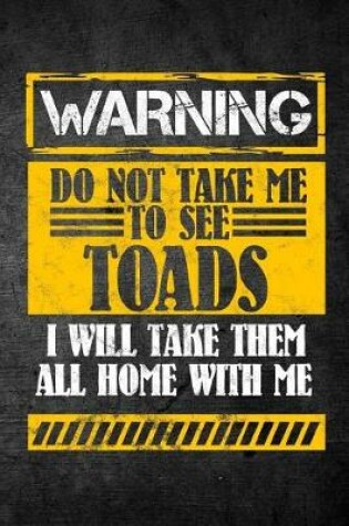 Cover of Warning Do Not Take Me To See Toads I Will Take Them All Home With Me