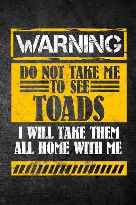 Book cover for Warning Do Not Take Me To See Toads I Will Take Them All Home With Me