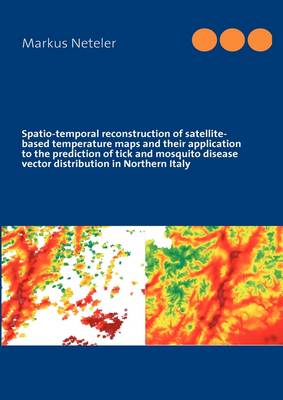 Book cover for Spatio-Temporal Reconstruction of Satellite-Based Temperature Maps and Their Application to the Prediction of Tick and Mosquito Disease Vector Distribution in Northern Italy