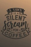 Book cover for A yawn is a silent scream for coffee