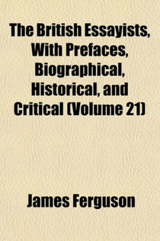 Cover of The British Essayists, with Prefaces, Biographical, Historical, and Critical (Volume 21)