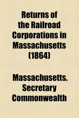 Book cover for Returns of the Railroad Corporations in Massachusetts (1864)