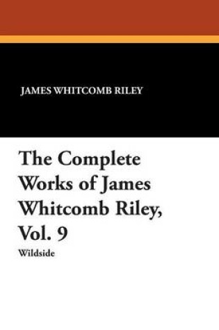 Cover of The Complete Works of James Whitcomb Riley, Vol. 9