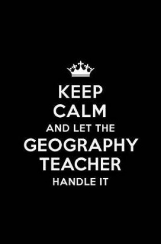 Cover of Keep Calm and let the Geography Teacher Handle